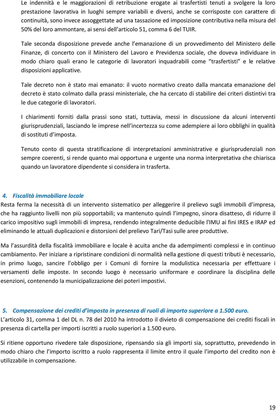 Tale seconda disposizione prevede anche l emanazione di un provvedimento del Ministero delle Finanze, di concerto con il Ministero del Lavoro e Previdenza sociale, che doveva individuare in modo