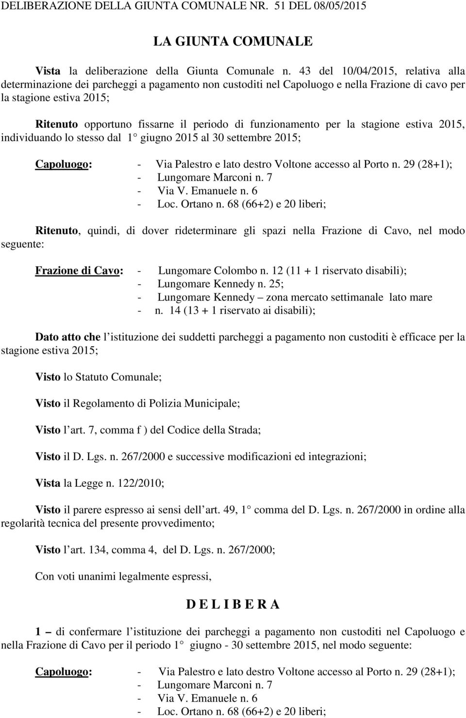 funzionamento per la stagione estiva 2015, individuando lo stesso dal 1 giugno 2015 al 30 settembre 2015; Capoluogo: - Via Palestro e lato destro Voltone accesso al Porto n.