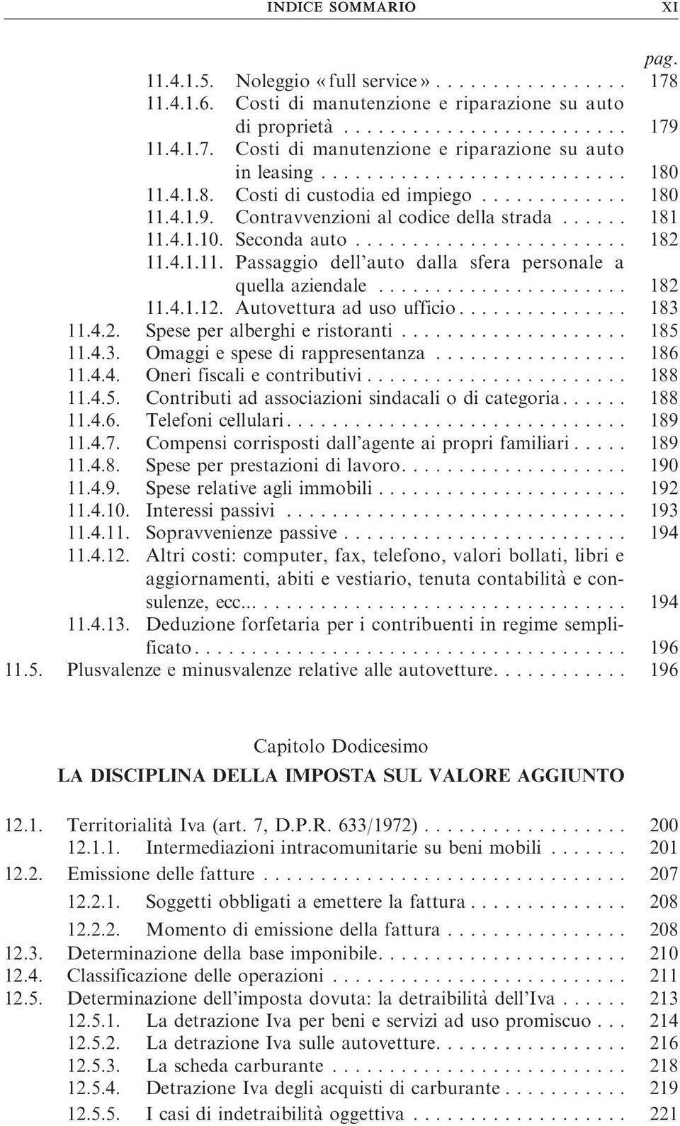 .. 182 11.4.1.12. Autovettura ad uso ufficio............... 183 11.4.2. Spese per alberghi e ristoranti.................... 185 11.4.3. Omaggi e spese di rappresentanza................. 186 11.4.4. Onerifiscaliecontributivi.