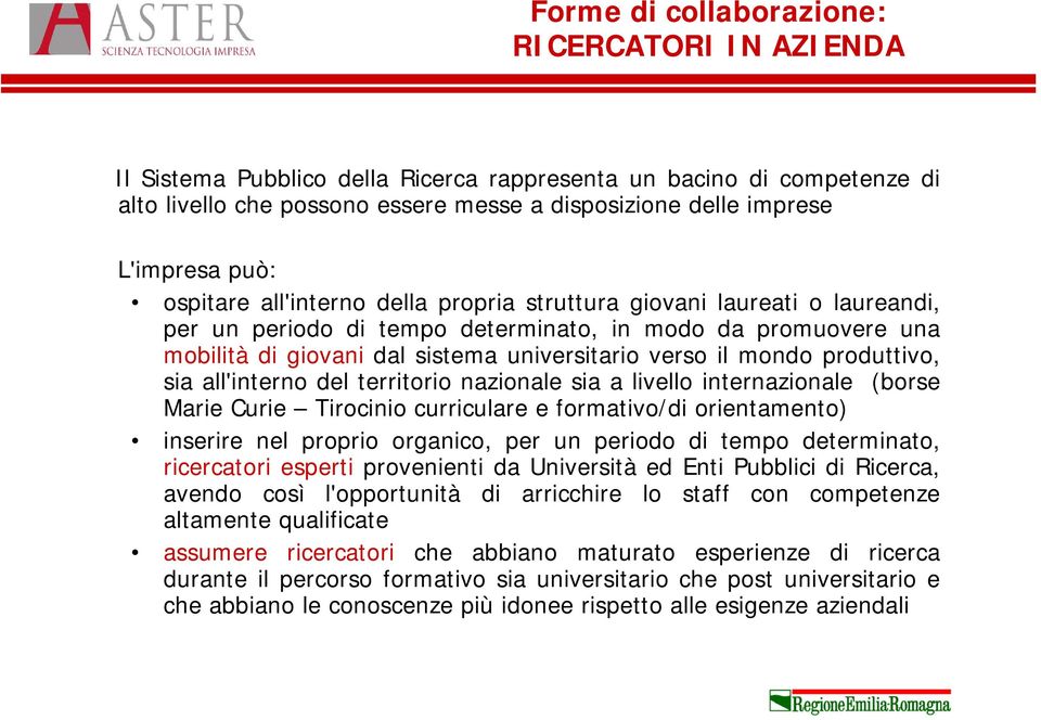 mondo produttivo, sia all'interno del territorio nazionale sia a livello internazionale (borse Marie Curie Tirocinio curriculare e formativo/di orientamento) inserire nel proprio organico, per un