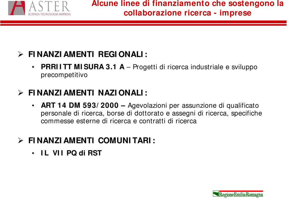 1 A Progetti di ricerca industriale e sviluppo precompetitivo FINANZIAMENTI NAZIONALI: ART 14 DM 593/2000