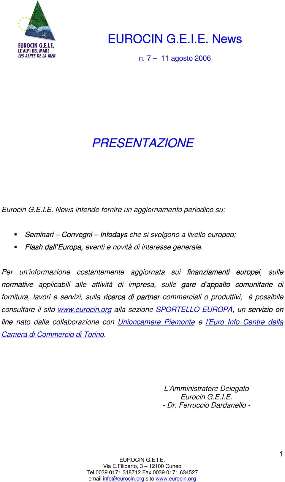 servizi, sulla ricerca di partner commerciali o produttivi, è possibile consultare il sito www.eurocin.