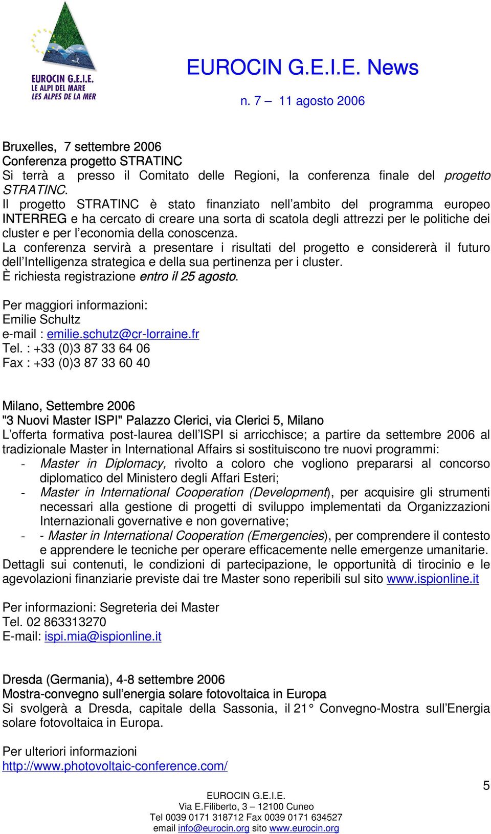 conoscenza. La conferenza servirà a presentare i risultati del progetto e considererà il futuro dell Intelligenza strategica e della sua pertinenza per i cluster.