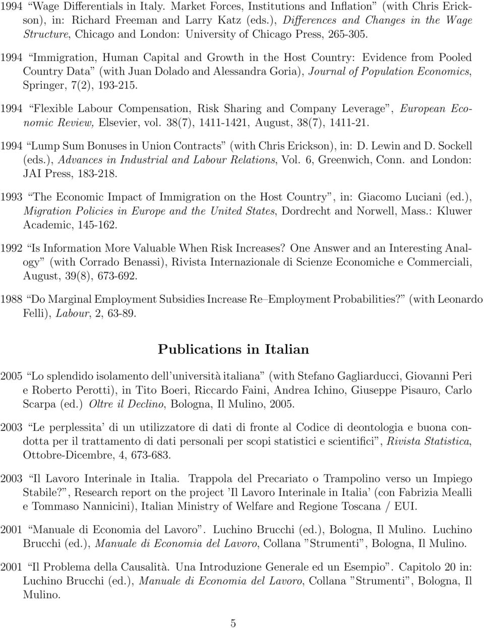 1994 Immigration, Human Capital and Growth in the Host Country: Evidence from Pooled Country Data (with Juan Dolado and Alessandra Goria), Journal of Population Economics, Springer, 7(2), 193-215.