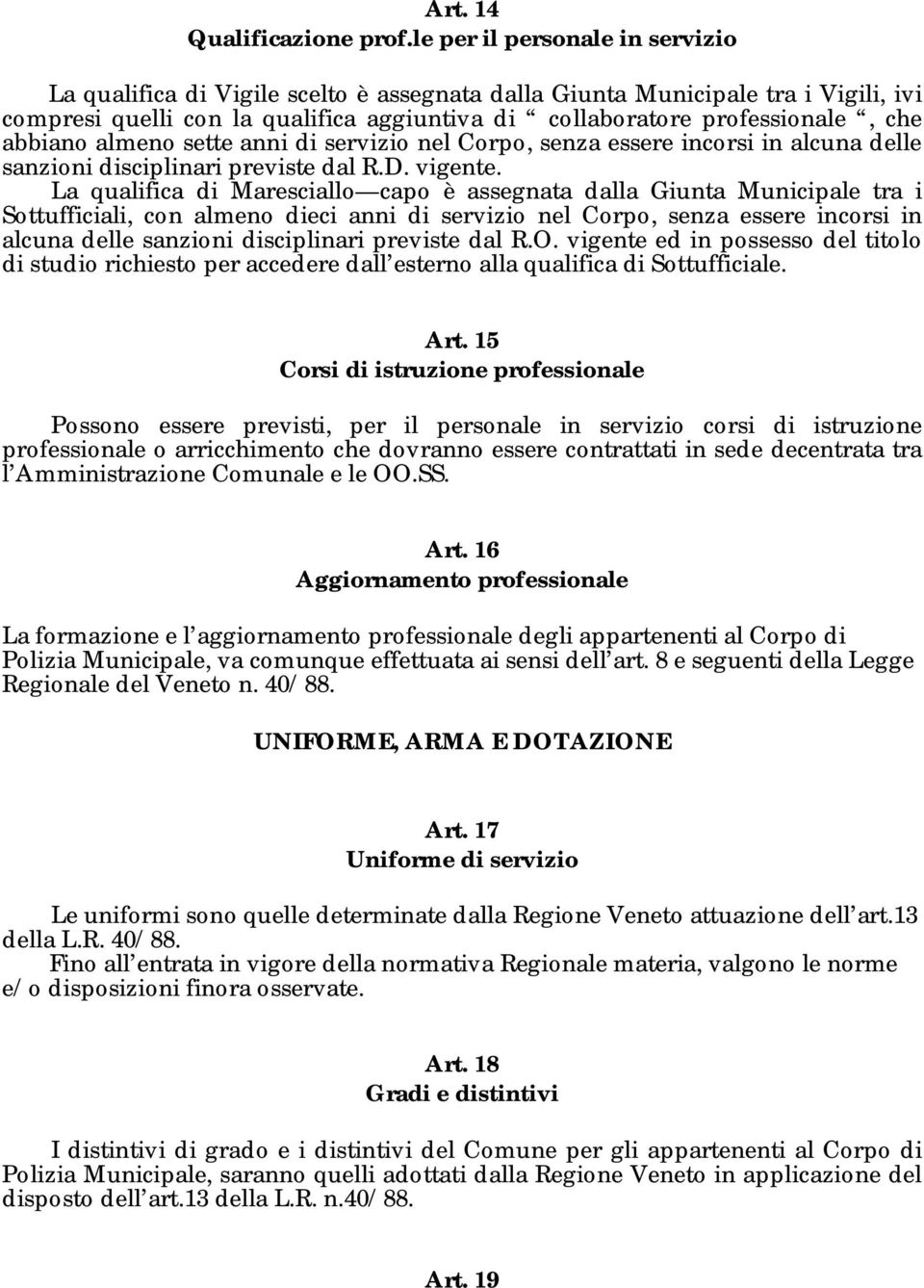 abbiano almeno sette anni di servizio nel Corpo, senza essere incorsi in alcuna delle sanzioni disciplinari previste dal R.D. vigente.