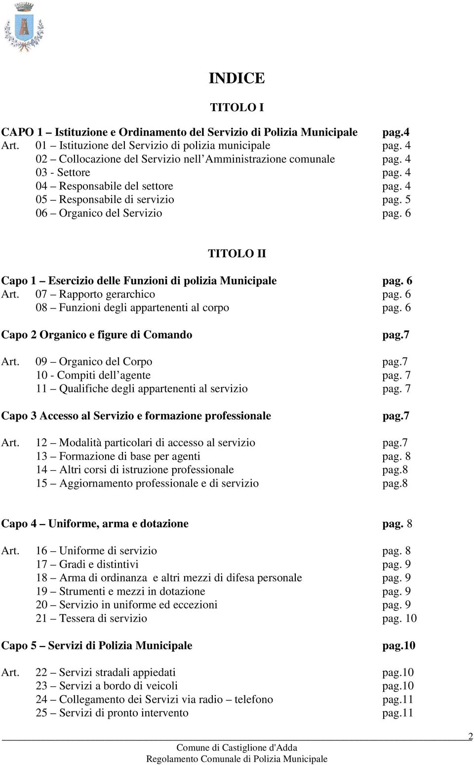 6 TITOLO II Capo 1 Esercizio delle Funzioni di polizia Municipale pag. 6 Art. 07 Rapporto gerarchico pag. 6 08 Funzioni degli appartenenti al corpo pag. 6 Capo 2 Organico e figure di Comando pag.