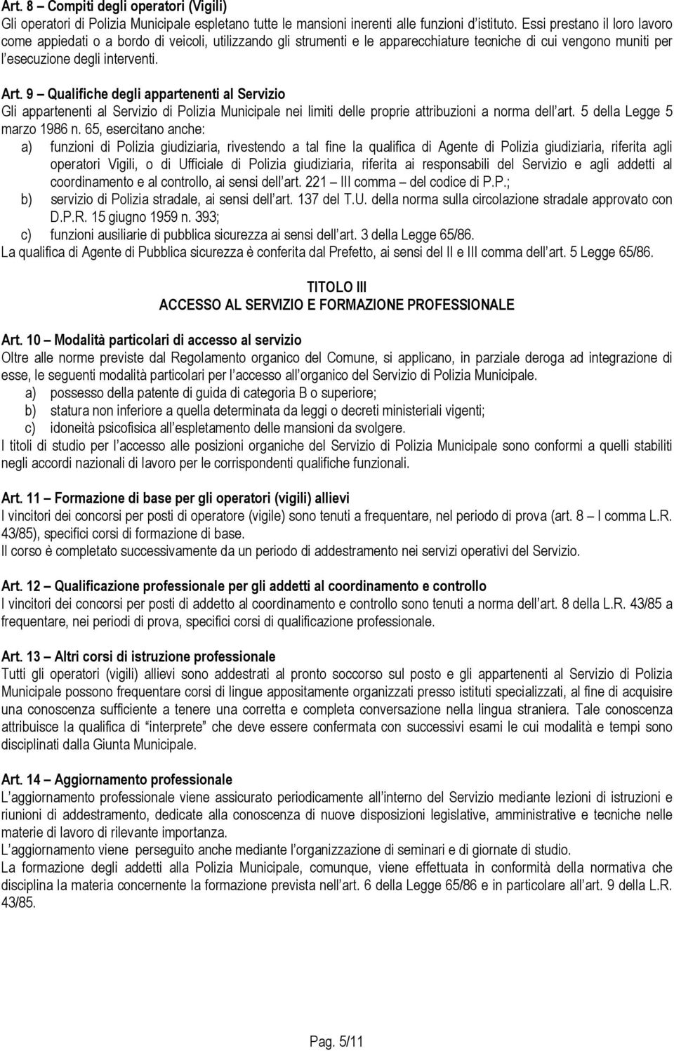 9 Qualifiche degli appartenenti al Servizio Gli appartenenti al Servizio di Polizia Municipale nei limiti delle proprie attribuzioni a norma dell art. 5 della Legge 5 marzo 1986 n.