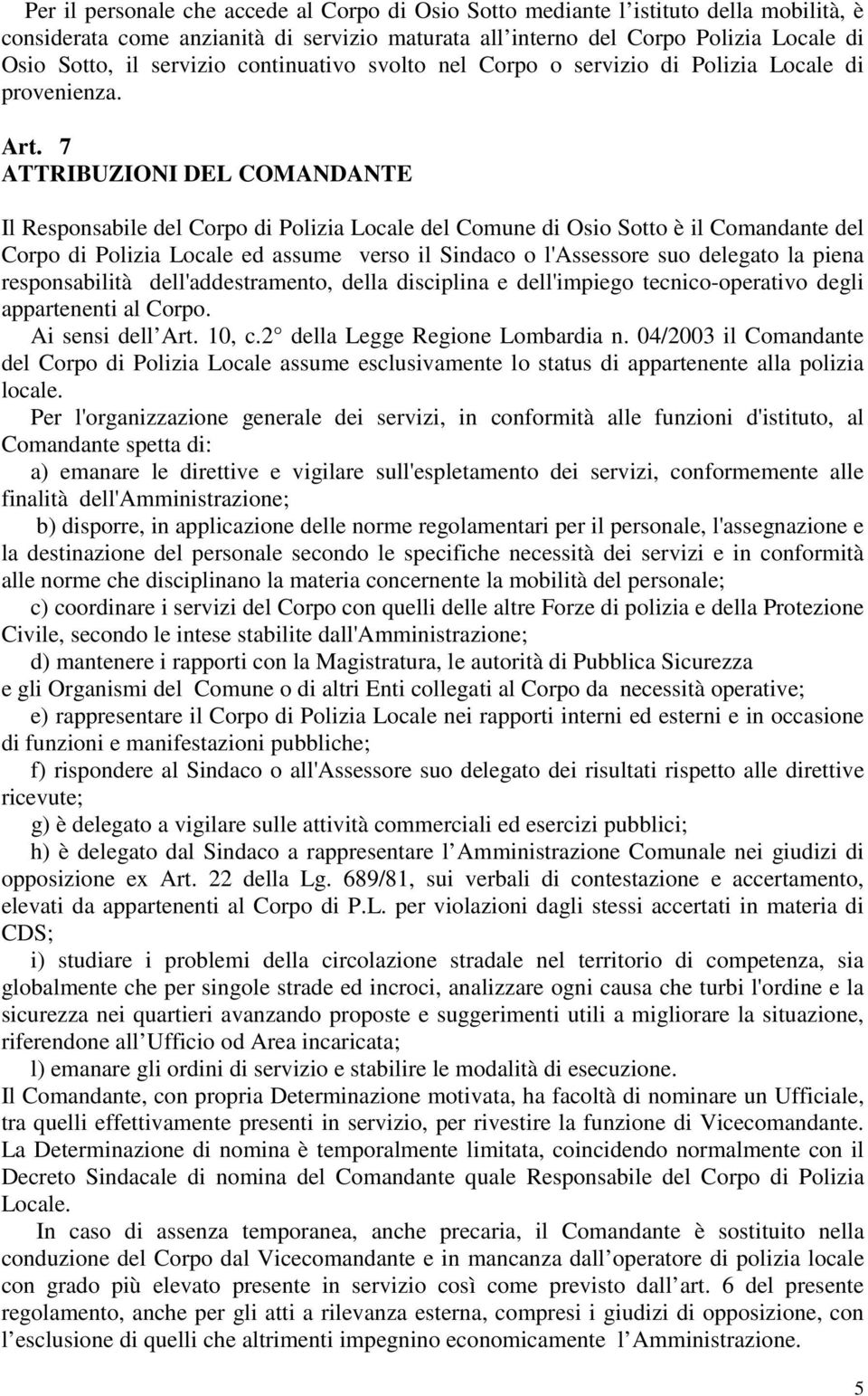 7 ATTRIBUZIONI DEL COMANDANTE Il Responsabile del Corpo di Polizia Locale del Comune di Osio Sotto è il Comandante del Corpo di Polizia Locale ed assume verso il Sindaco o l'assessore suo delegato la