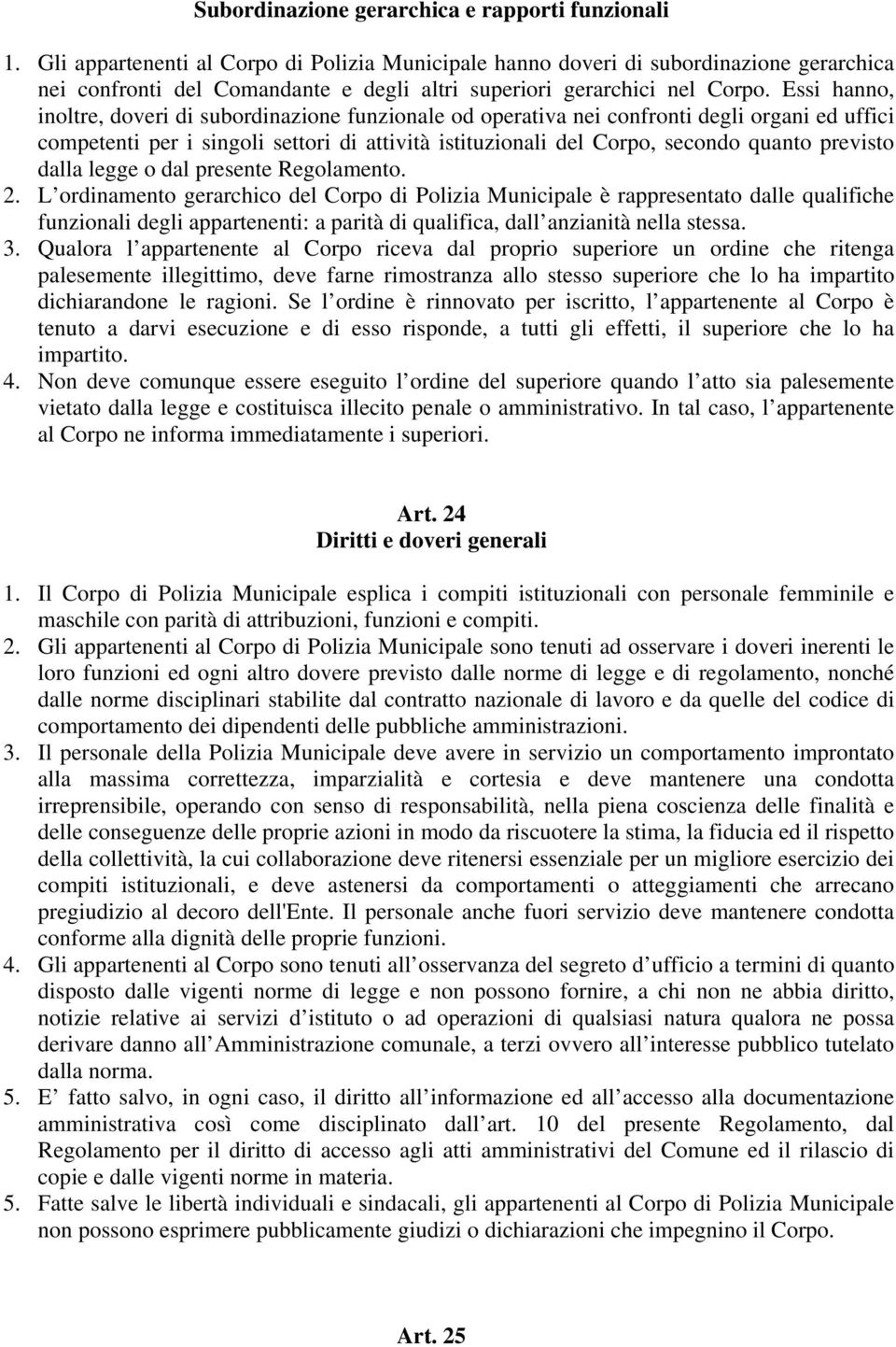 Essi hanno, inoltre, doveri di subordinazione funzionale od operativa nei confronti degli organi ed uffici competenti per i singoli settori di attività istituzionali del Corpo, secondo quanto