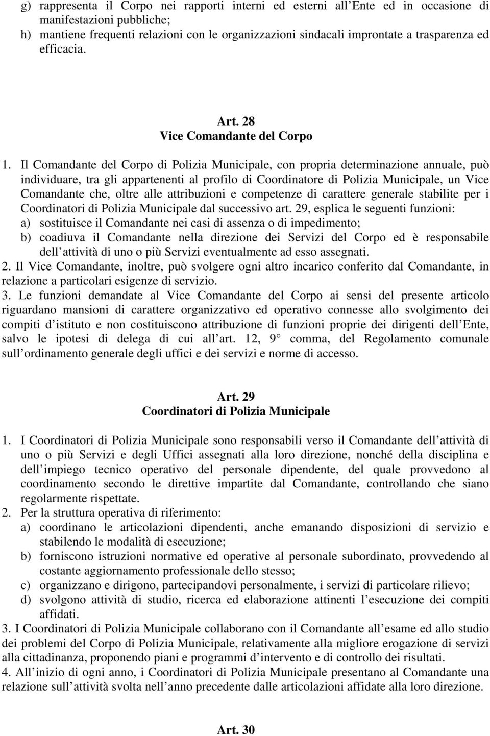 Il Comandante del Corpo di Polizia Municipale, con propria determinazione annuale, può individuare, tra gli appartenenti al profilo di Coordinatore di Polizia Municipale, un Vice Comandante che,