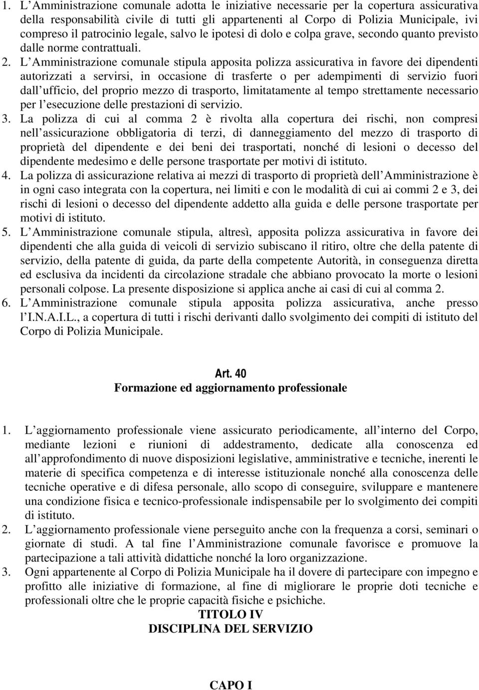 L Amministrazione comunale stipula apposita polizza assicurativa in favore dei dipendenti autorizzati a servirsi, in occasione di trasferte o per adempimenti di servizio fuori dall ufficio, del