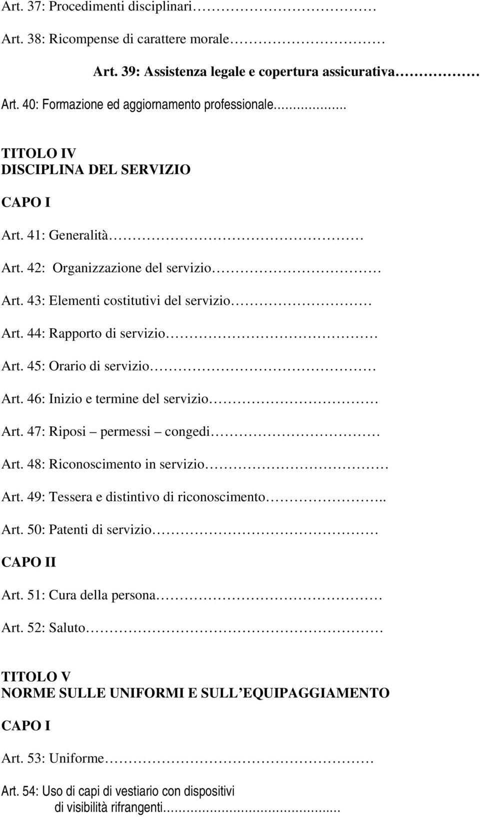 45: Orario di servizio Art. 46: Inizio e termine del servizio Art. 47: Riposi permessi congedi Art. 48: Riconoscimento in servizio Art. 49: Tessera e distintivo di riconoscimento.. Art. 50: Patenti di servizio CAPO II Art.