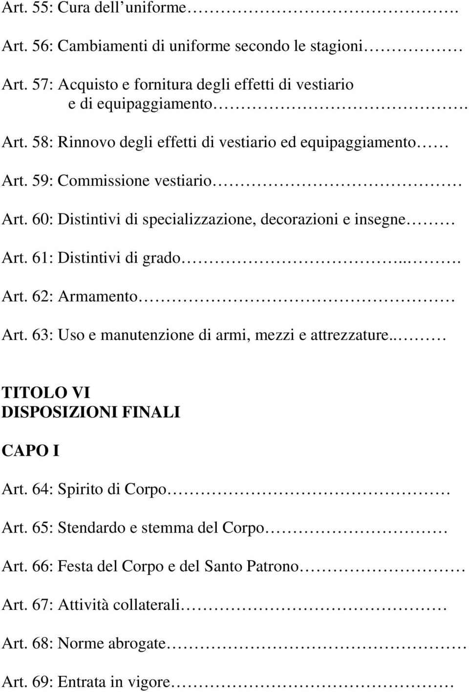 61: Distintivi di grado... Art. 62: Armamento Art. 63: Uso e manutenzione di armi, mezzi e attrezzature.. TITOLO VI DISPOSIZIONI FINALI CAPO I Art.