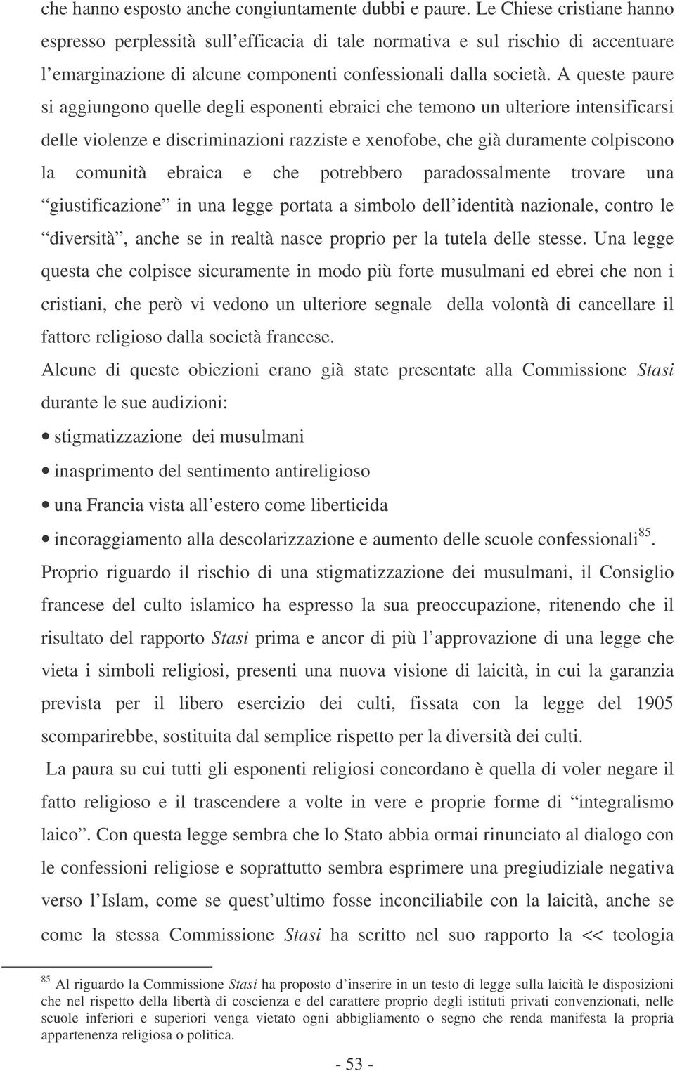 A queste paure si aggiungono quelle degli esponenti ebraici che temono un ulteriore intensificarsi delle violenze e discriminazioni razziste e xenofobe, che già duramente colpiscono la comunità