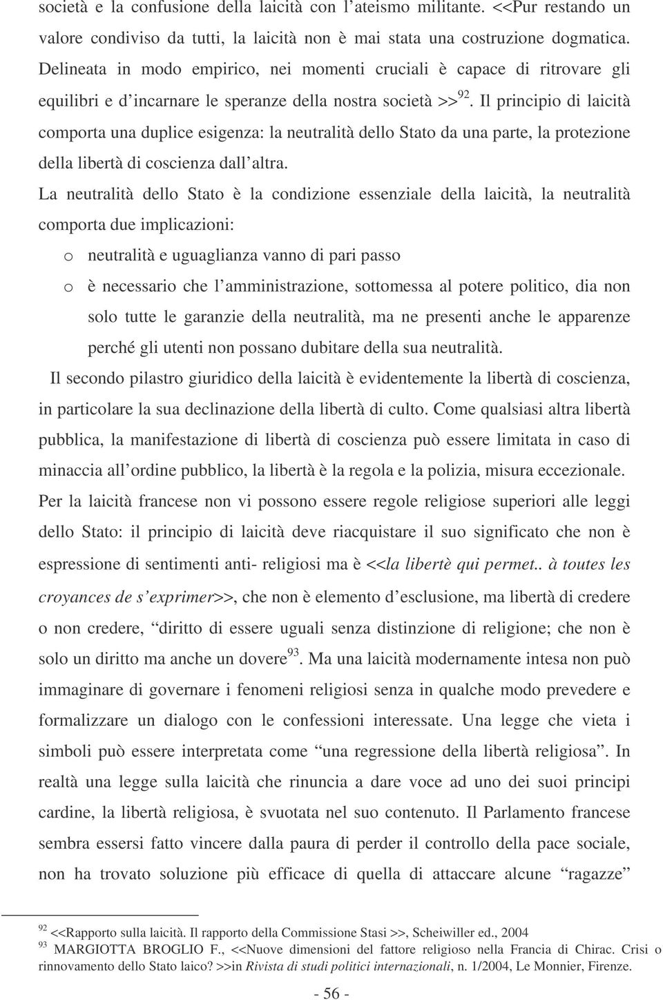 Il principio di laicità comporta una duplice esigenza: la neutralità dello Stato da una parte, la protezione della libertà di coscienza dall altra.