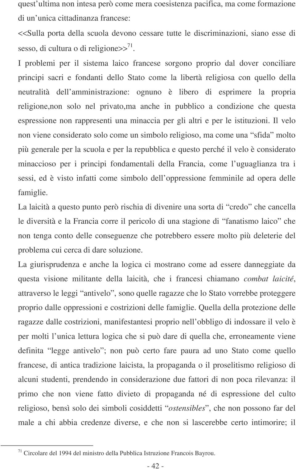 I problemi per il sistema laico francese sorgono proprio dal dover conciliare principi sacri e fondanti dello Stato come la libertà religiosa con quello della neutralità dell amministrazione: ognuno