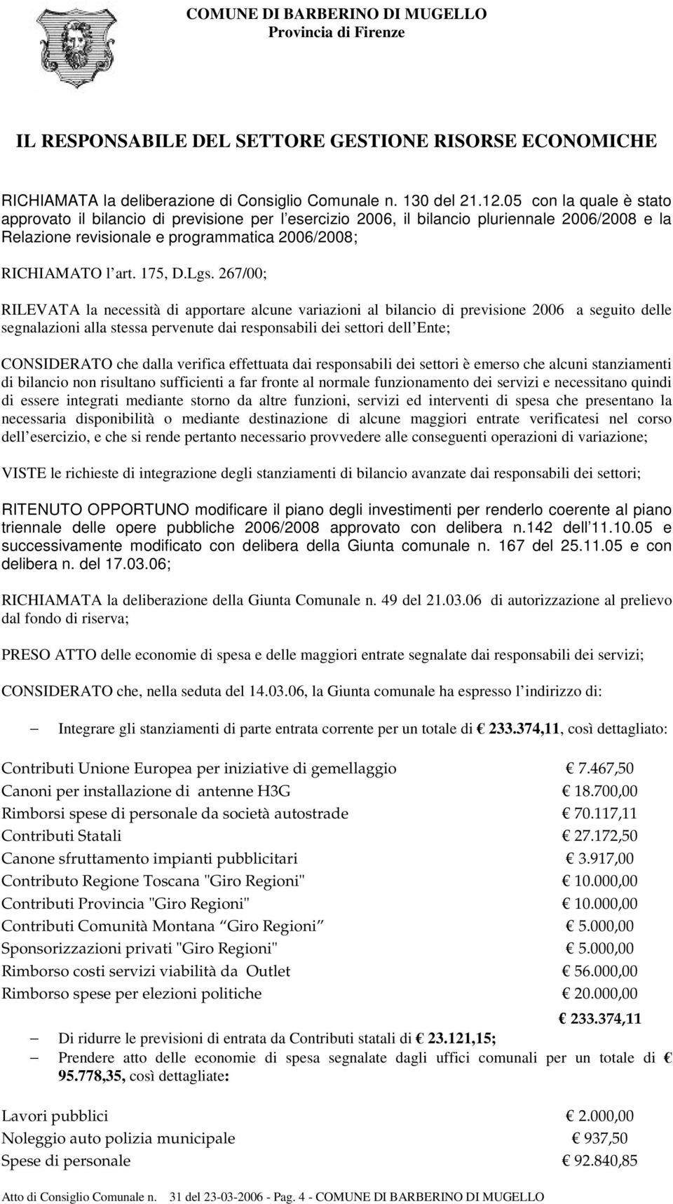 267/00; RILEVATA la necessità di apportare alcune variazioni al bilancio di previsione 2006 a seguito delle segnalazioni alla stessa pervenute dai responsabili dei settori dell Ente; CONSIDERATO che