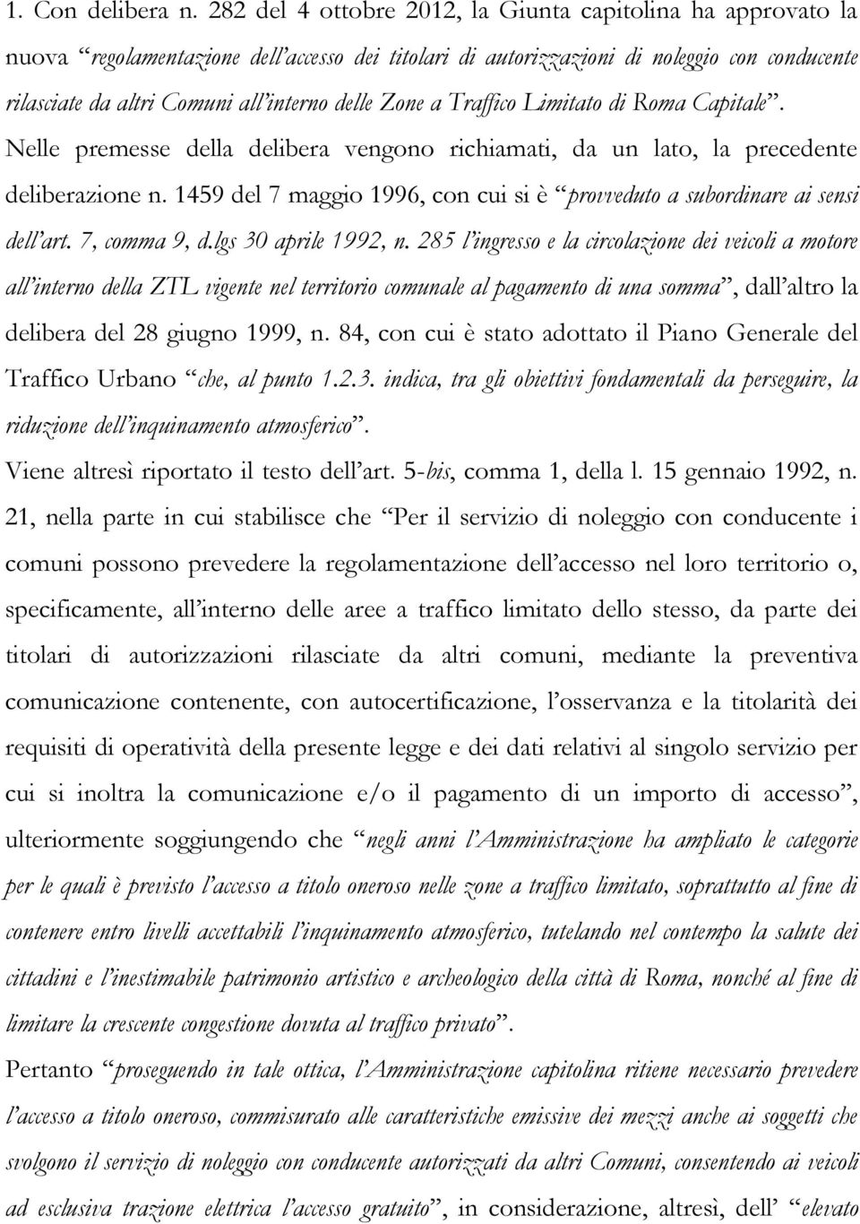 Zone a Traffico Limitato di Roma Capitale. Nelle premesse della delibera vengono richiamati, da un lato, la precedente deliberazione n.