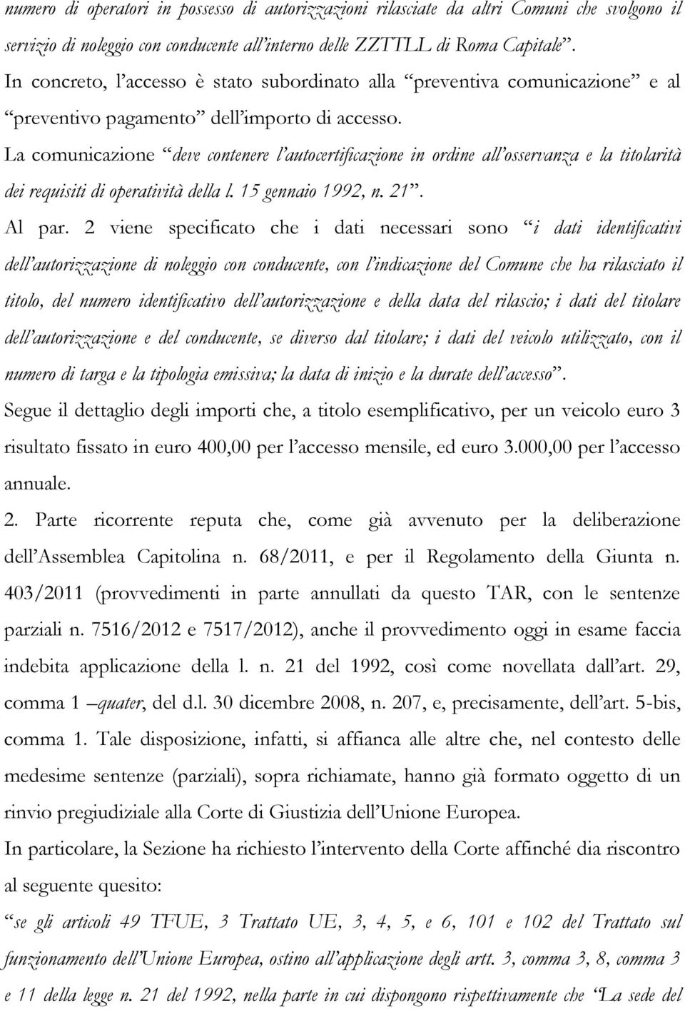 La comunicazione deve contenere l autocertificazione in ordine all osservanza e la titolarità dei requisiti di operatività della l. 15 gennaio 1992, n. 21. Al par.