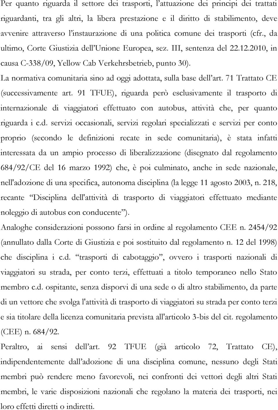 La normativa comunitaria sino ad oggi adottata, sulla base dell art. 71 Trattato CE (successivamente art.