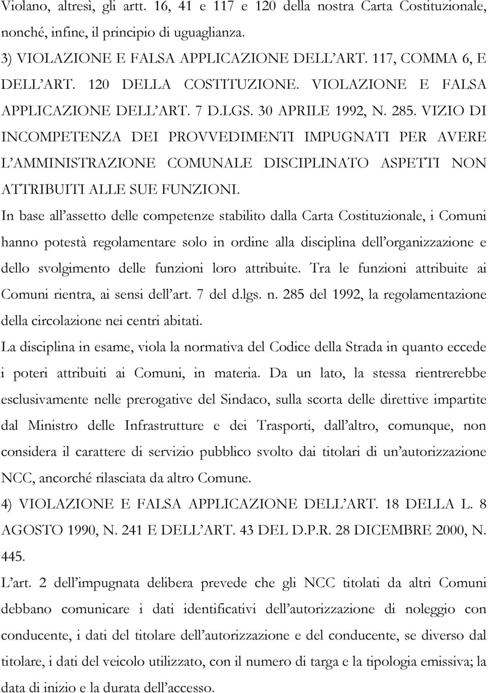 VIZIO DI INCOMPETENZA DEI PROVVEDIMENTI IMPUGNATI PER AVERE L AMMINISTRAZIONE COMUNALE DISCIPLINATO ASPETTI NON ATTRIBUITI ALLE SUE FUNZIONI.