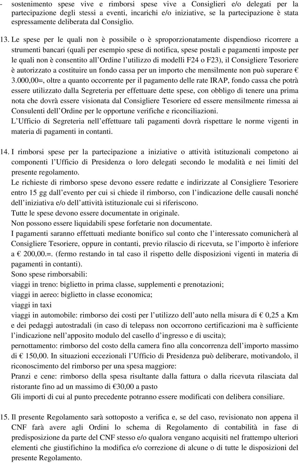 Le spese per le quali non è possibile o è sproporzionatamente dispendioso ricorrere a strumenti bancari (quali per esempio spese di notifica, spese postali e pagamenti imposte per le quali non è