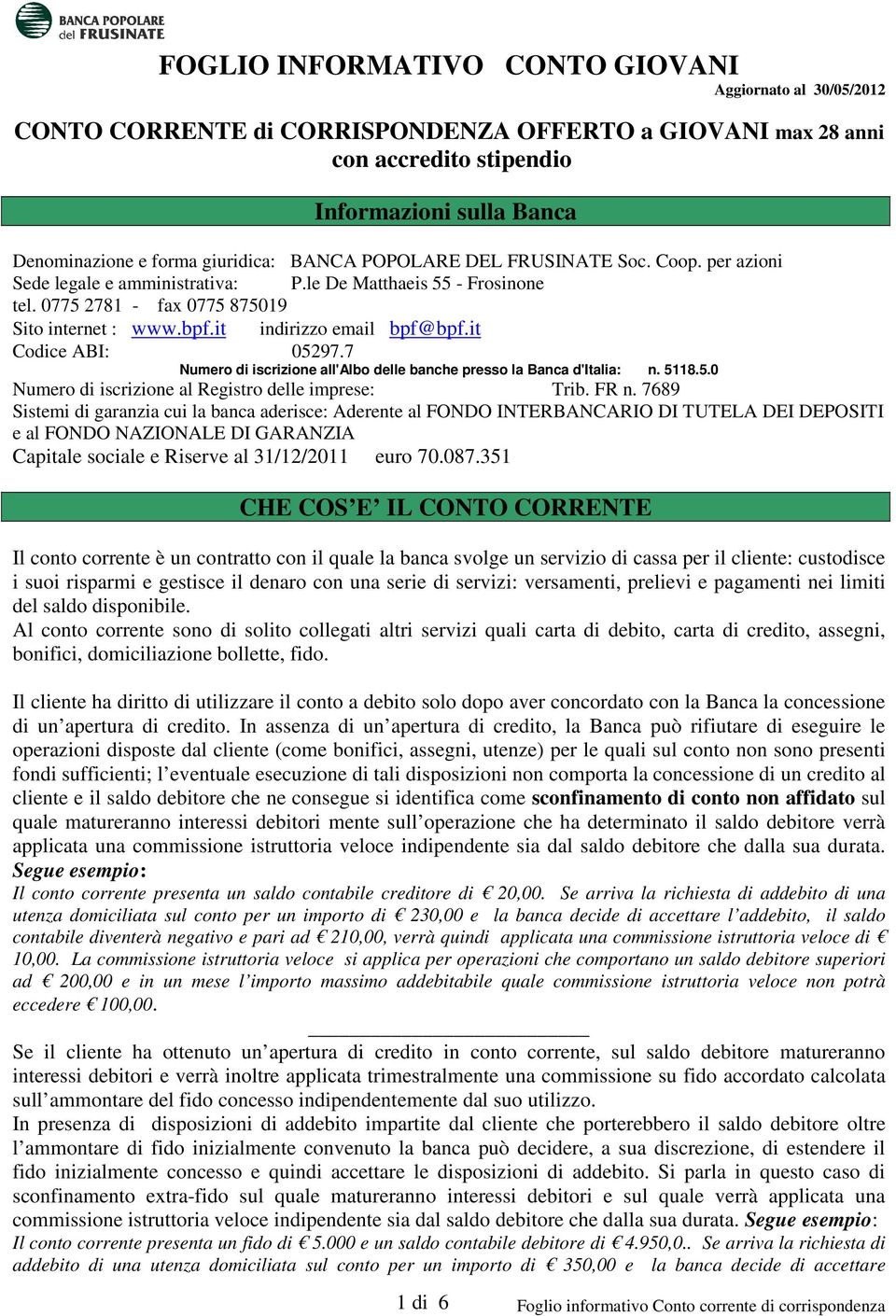 it indirizzo email bpf@bpf.it Codice ABI: 05297.7 Numero di iscrizione all'albo delle banche presso la Banca d'italia: n. 5118.5.0 Numero di iscrizione al Registro delle imprese: Trib. FR n.