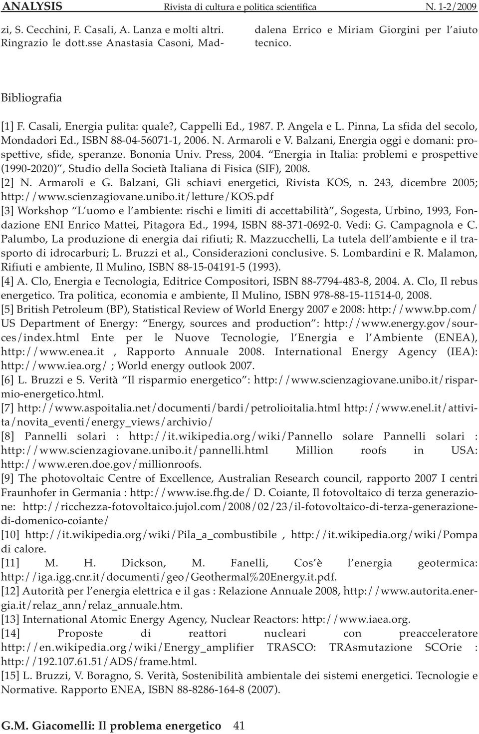 Press, 2004. Energia in Italia: problemi e prospettive (1990-2020), Studio della Società Italiana di Fisica (SIF), 2008. [2] N. Armaroli e G. Balzani, Gli schiavi energetici, Rivista KOS, n.