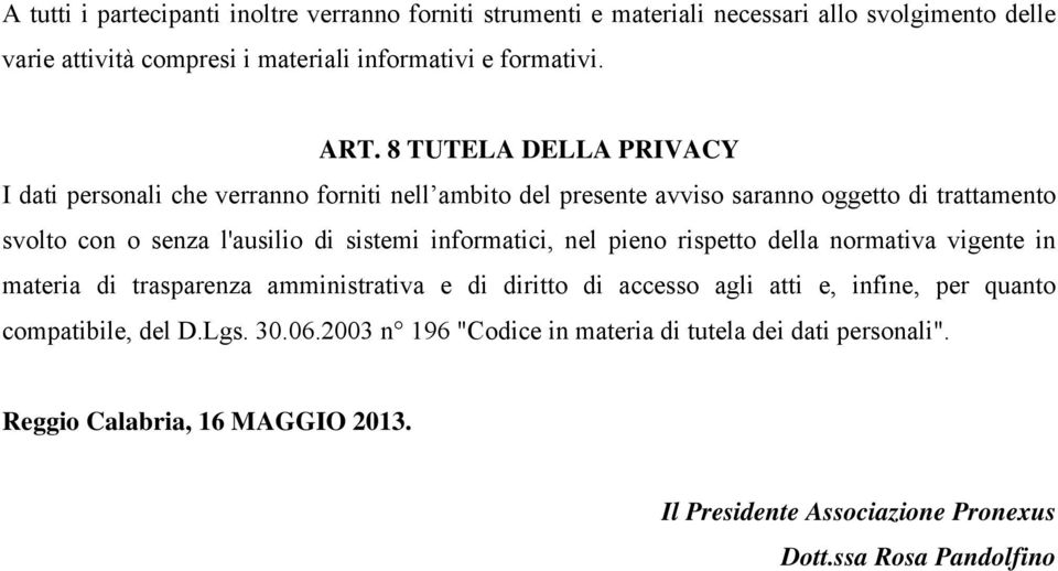 informatici, nel pieno rispetto della normativa vigente in materia di trasparenza amministrativa e di diritto di accesso agli atti e, infine, per quanto compatibile,