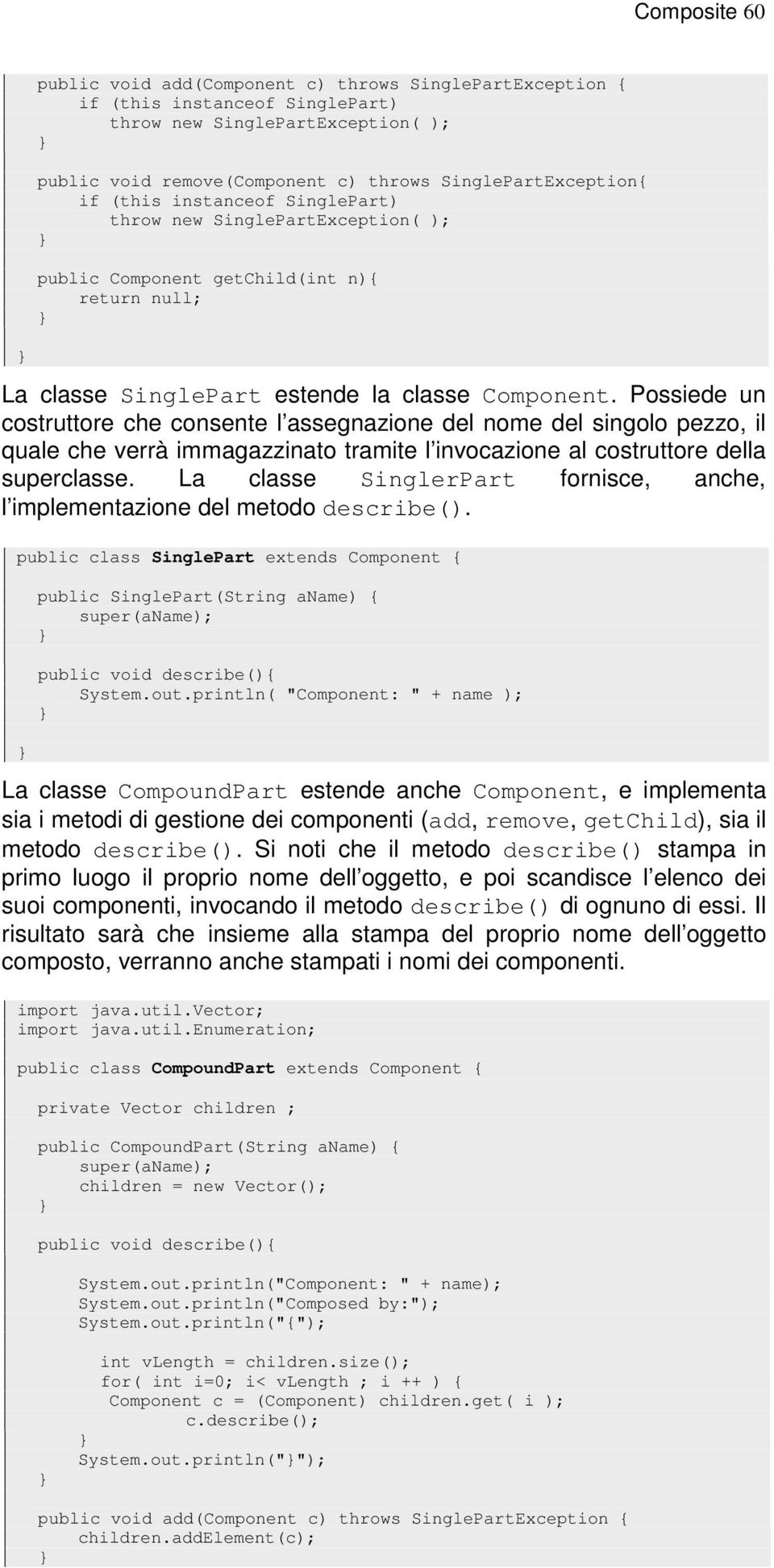 Possiede un costruttore che consente l assegnazione del nome del singolo pezzo, il quale che verrà immagazzinato tramite l invocazione al costruttore della superclasse.