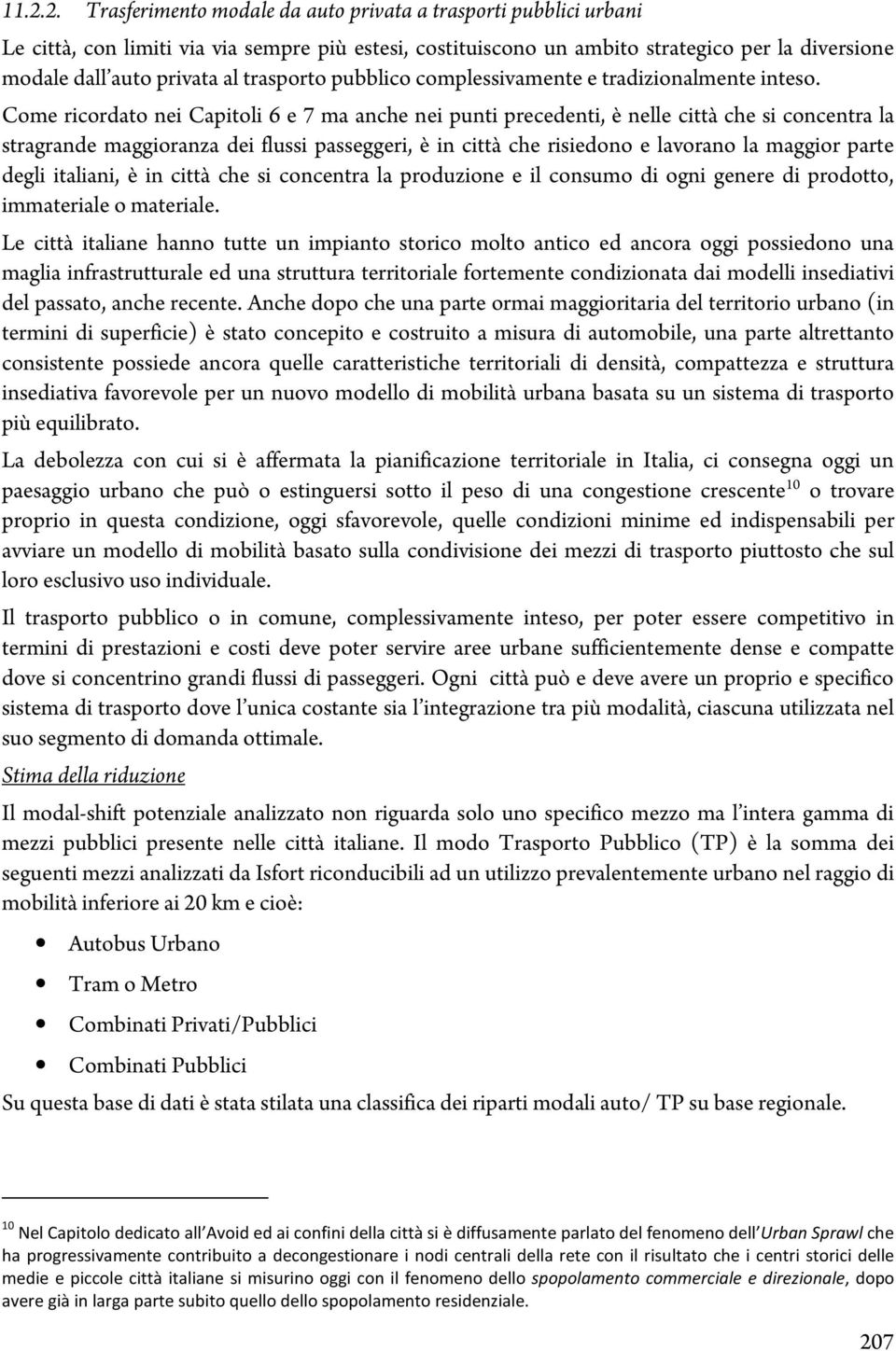 Come ricordato nei Capitoli 6 e 7 ma anche nei punti precedenti, è nelle città che si concentra la stragrande maggioranza dei flussi passeggeri, è in città che risiedono e lavorano la maggior parte