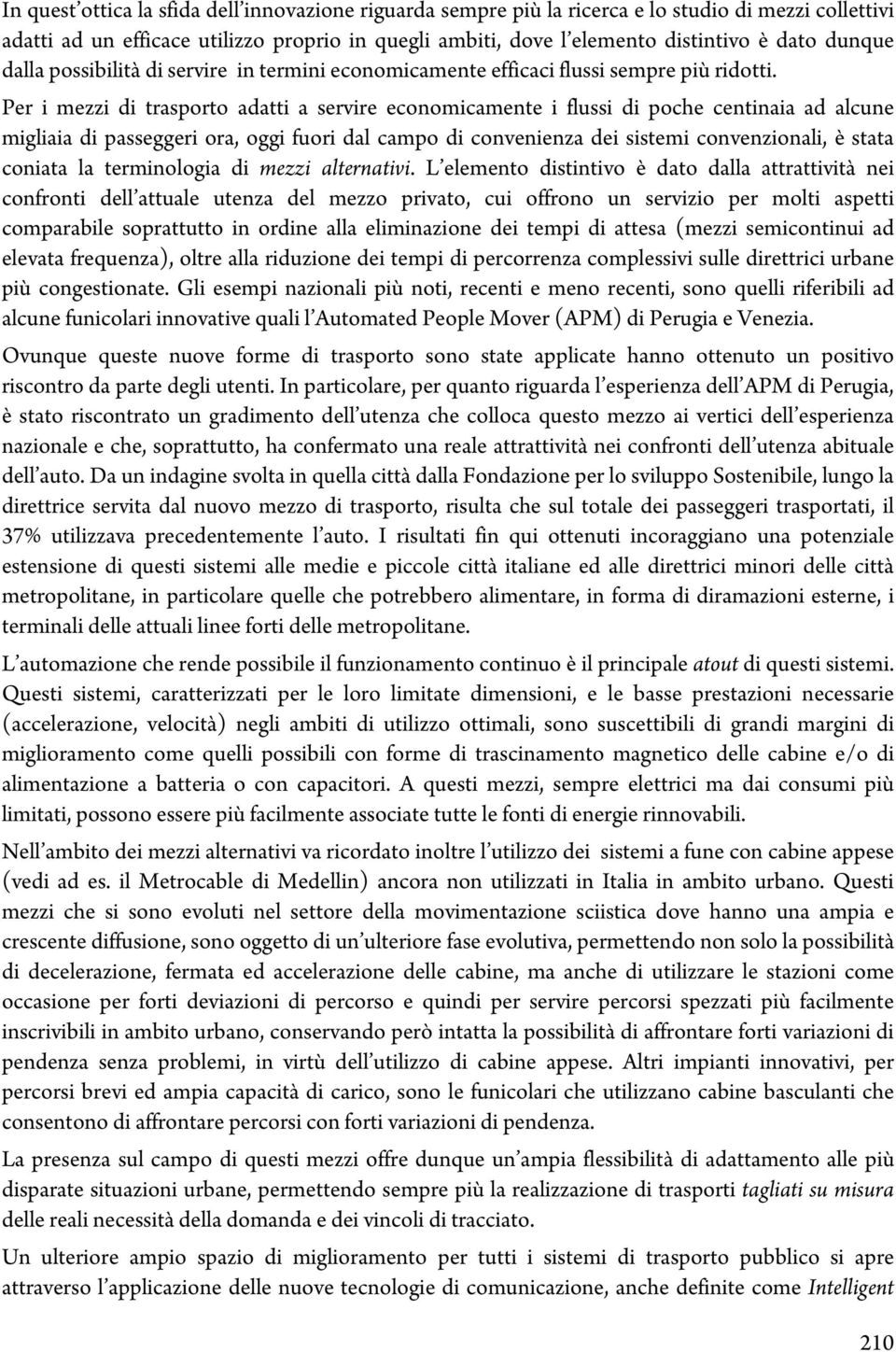 Per i mezzi di trasporto adatti a servire economicamente i flussi di poche centinaia ad alcune migliaia di passeggeri ora, oggi fuori dal campo di convenienza dei sistemi convenzionali, è stata