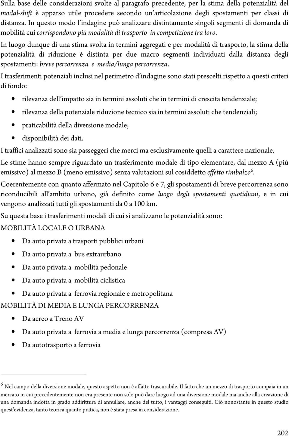 In luogo dunque di una stima svolta in termini aggregati e per modalità di trasporto, la stima della potenzialità di riduzione è distinta per due macro segmenti individuati dalla distanza degli