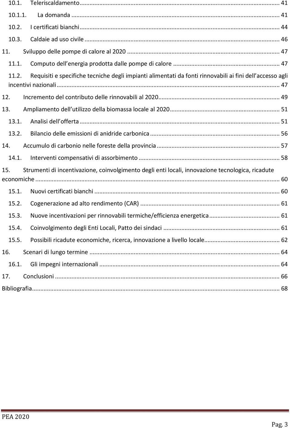 .. 49 13. Ampliamento dell utilizzo della biomassa locale al 2020... 51 13.1. Analisi dell offerta... 51 13.2. Bilancio delle emissioni di anidride carbonica... 56 14.