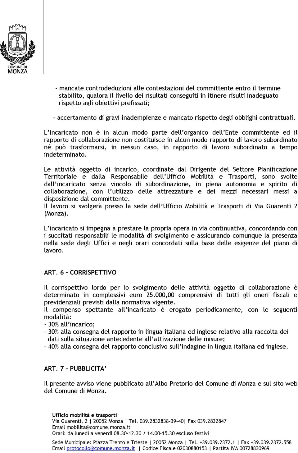 L incaricato non è in alcun modo parte dell organico dell Ente committente ed il rapporto di collaborazione non costituisce in alcun modo rapporto di lavoro subordinato né può trasformarsi, in nessun