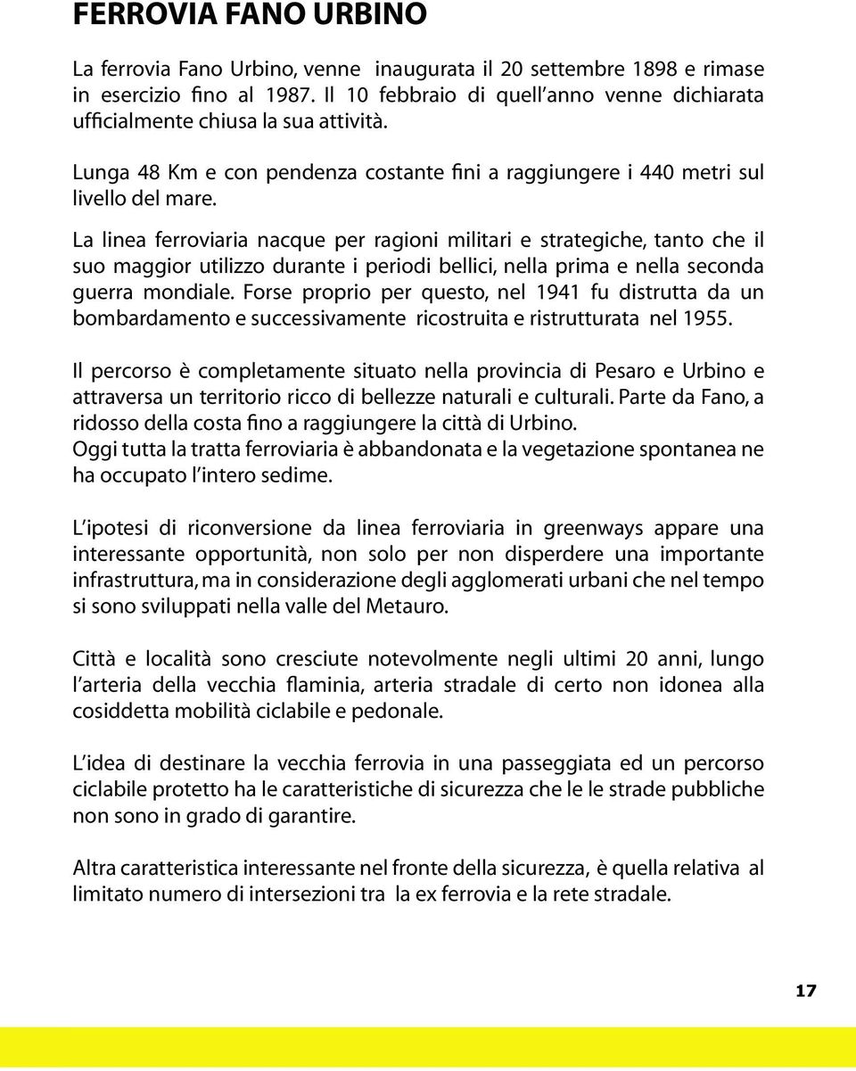 La linea ferroviaria nacque per ragioni militari e strategiche, tanto che il suo maggior utilizzo durante i periodi bellici, nella prima e nella seconda guerra mondiale.