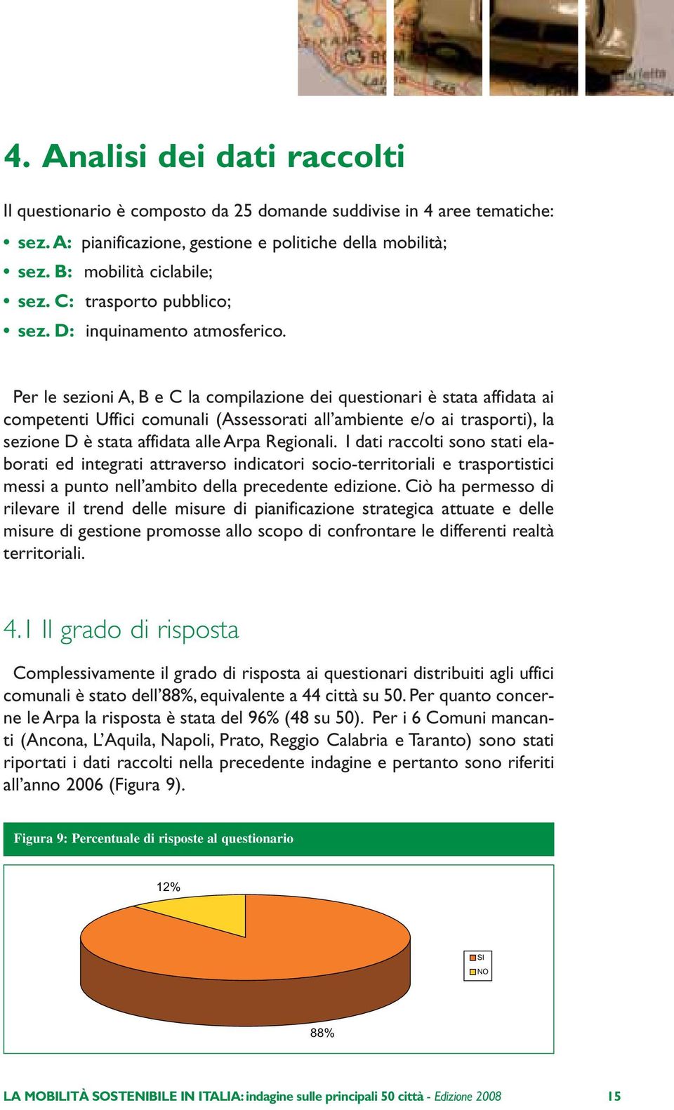 Per le sezioni A, B e C la compilazione dei questionari è stata affidata ai competenti Uffici comunali (Assessorati all ambiente e/o ai trasporti), la sezione D è stata affidata alle Arpa Regionali.