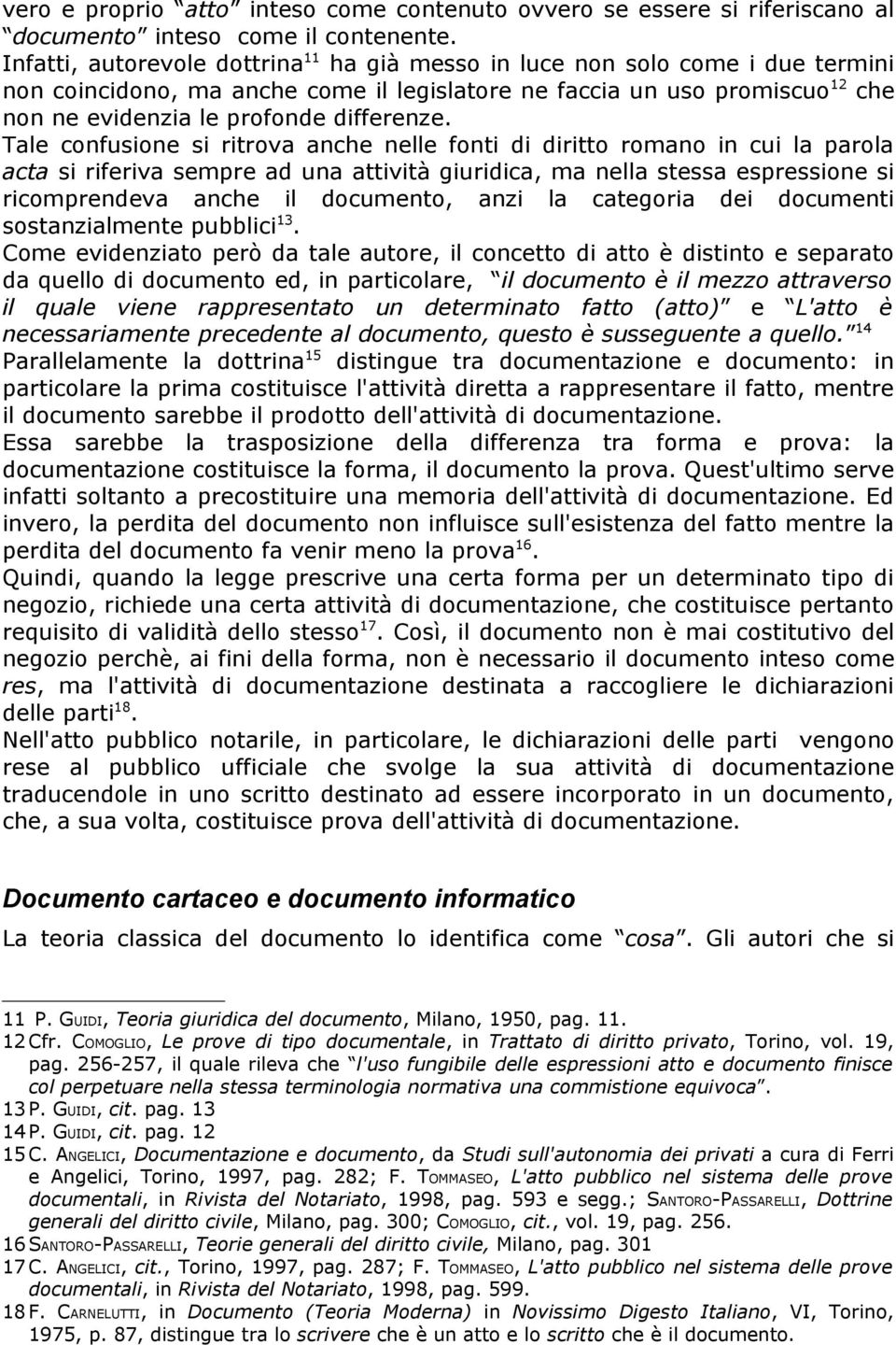 Tale confusione si ritrova anche nelle fonti di diritto romano in cui la parola acta si riferiva sempre ad una attività giuridica, ma nella stessa espressione si ricomprendeva anche il documento,