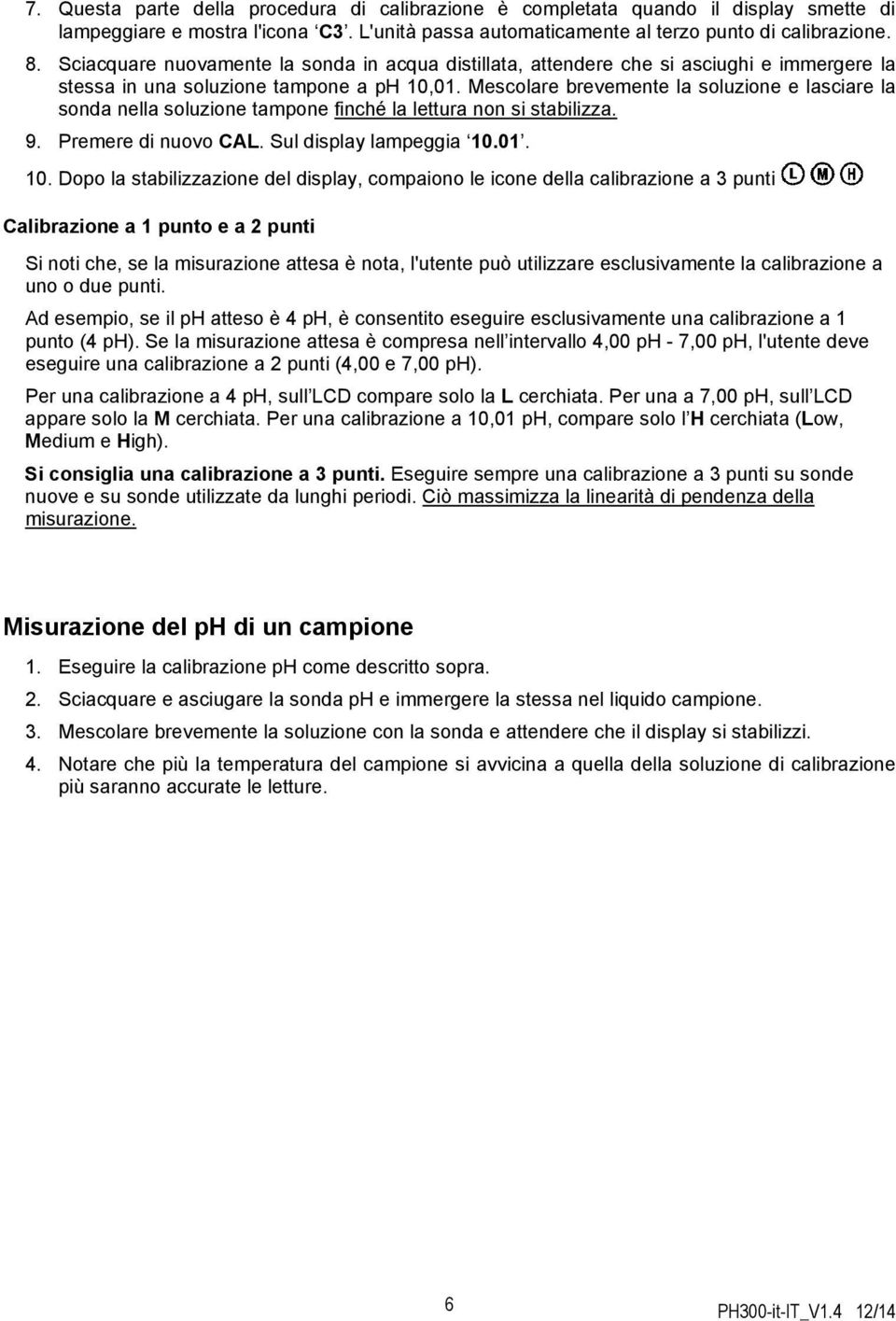 Mescolare brevemente la soluzione e lasciare la sonda nella soluzione tampone finché la lettura non si stabilizza. 9. Premere di nuovo CAL. Sul display lampeggia 10.