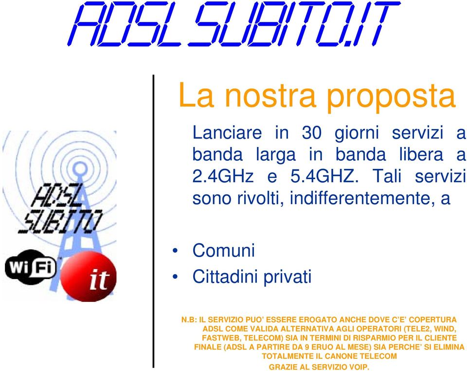 B: IL SERVIZIO PUO ESSERE EROGATO ANCHE DOVE C E COPERTURA ADSL COME VALIDA ALTERNATIVA AGLI OPERATORI (TELE2, WIND,