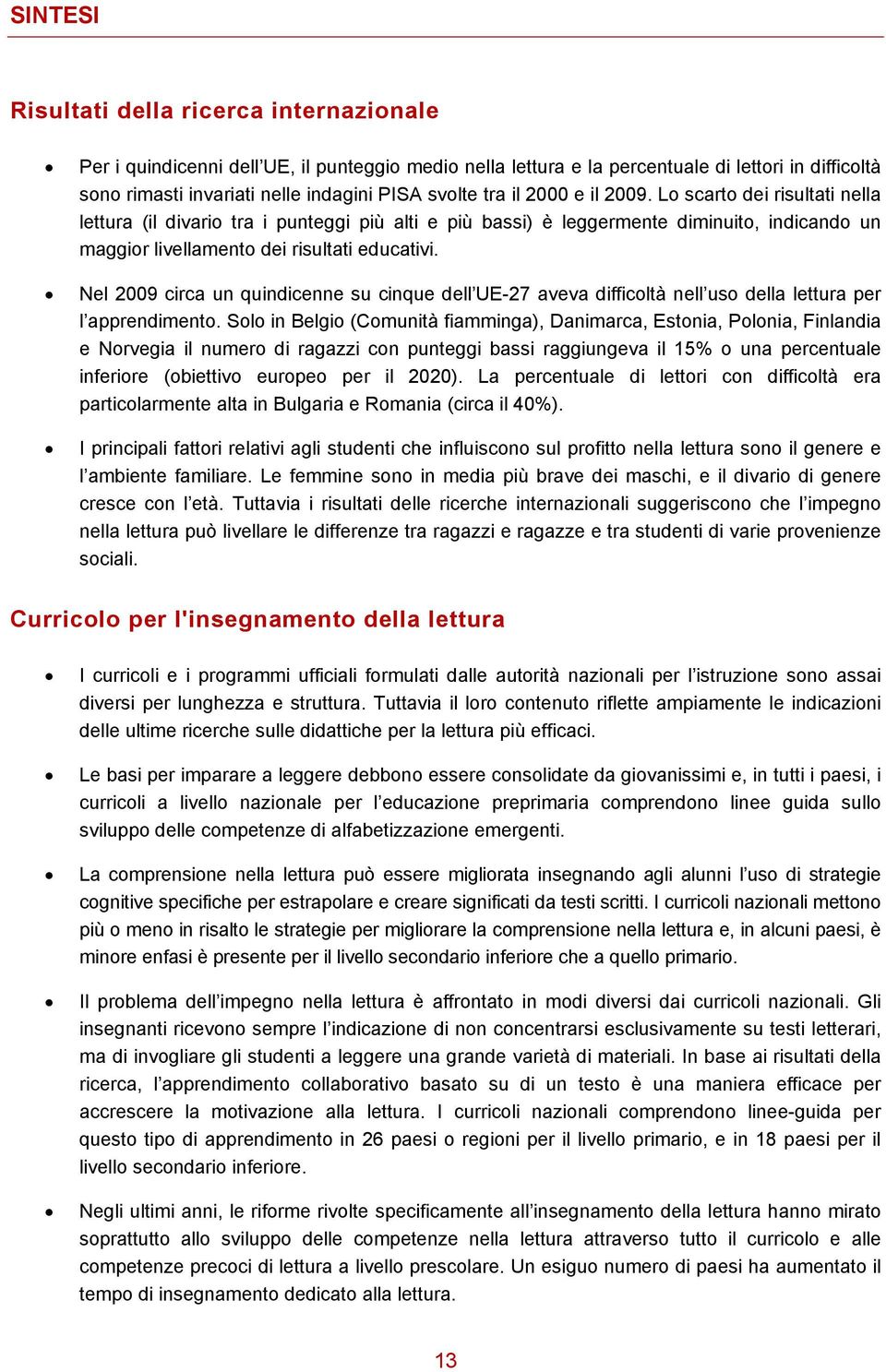 Nel 2009 circa un quindicenne su cinque dell UE-27 aveva difficoltà nell uso della lettura per l apprendimento.