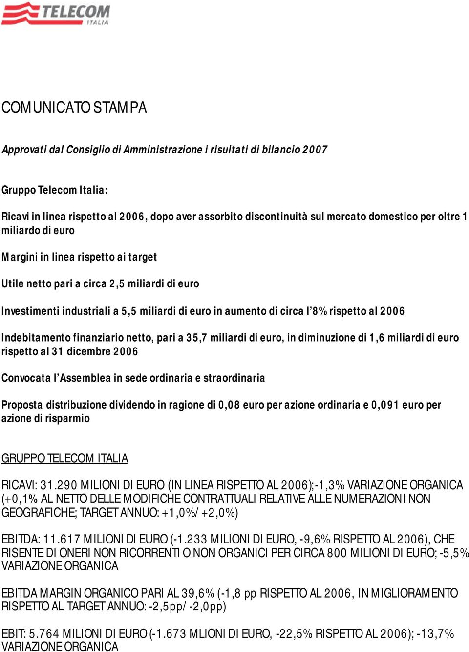 rispetto al 2006 Indebitamento finanziario netto, pari a 35,7 miliardi di euro, in diminuzione di 1,6 miliardi di euro rispetto al 31 dicembre 2006 Convocata l Assemblea in sede ordinaria e