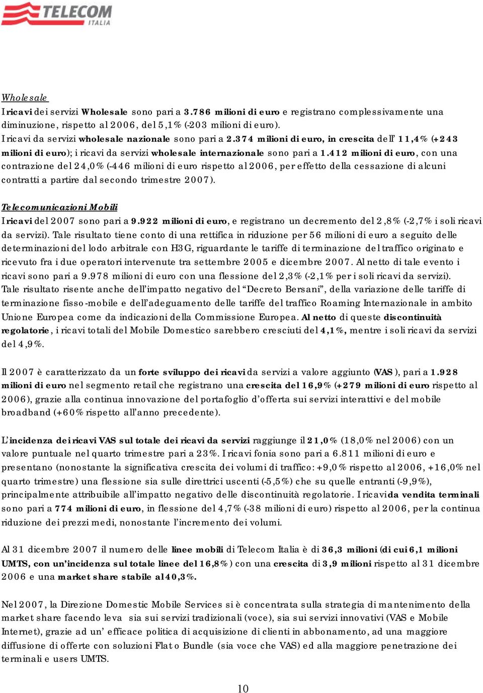 412 milioni di euro, con una contrazione del 24,0% (-446 milioni di euro rispetto al 2006, per effetto della cessazione di alcuni contratti a partire dal secondo trimestre 2007).