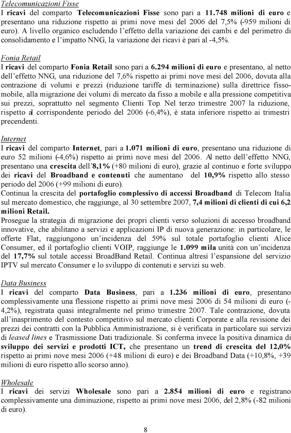 A livello organico escludendo l effetto della variazione dei cambi e del perimetro di consolidamento e l impatto NNG, la variazione dei ricavi è pari al -4,5%.