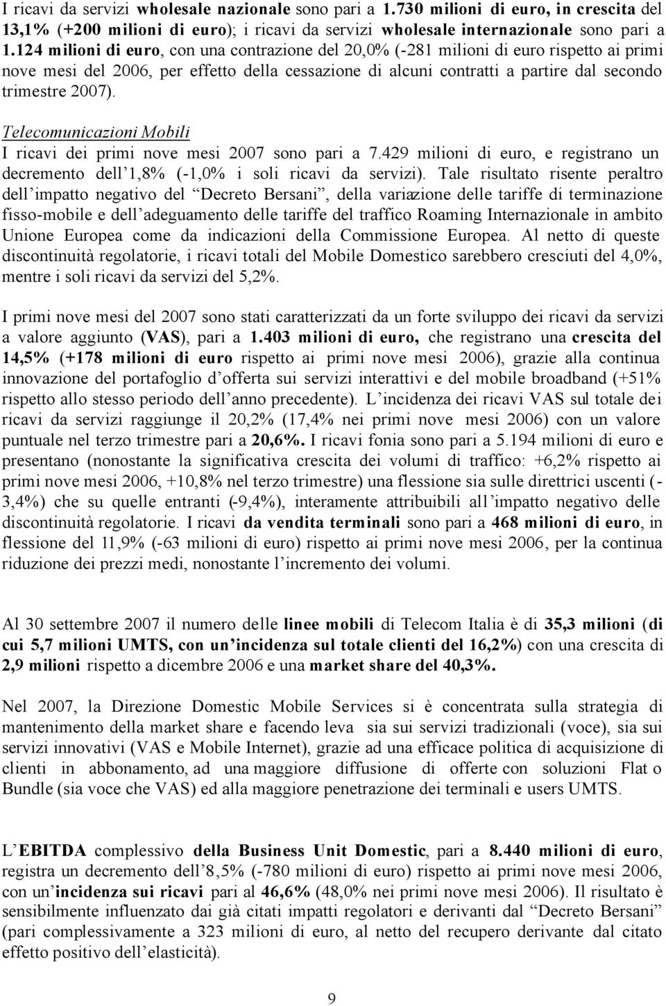 Telecomunicazioni Mobili I ricavi dei primi nove mesi 2007 sono pari a 7.429 milioni di euro, e registrano un decremento dell 1,8% (-1,0% i soli ricavi da servizi).