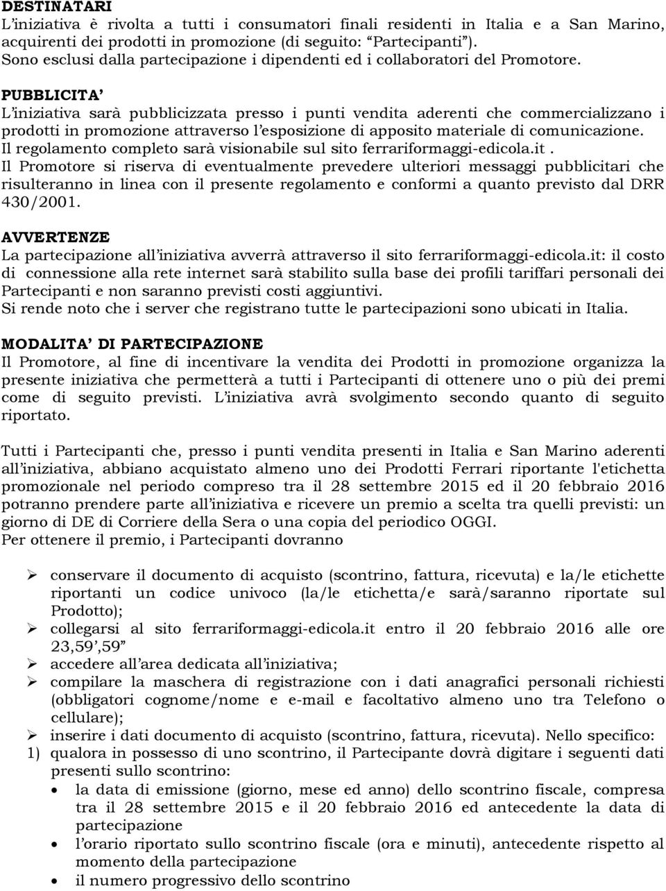 PUBBLICITA L iniziativa sarà pubblicizzata presso i punti vendita aderenti che commercializzano i prodotti in promozione attraverso l esposizione di apposito materiale di comunicazione.