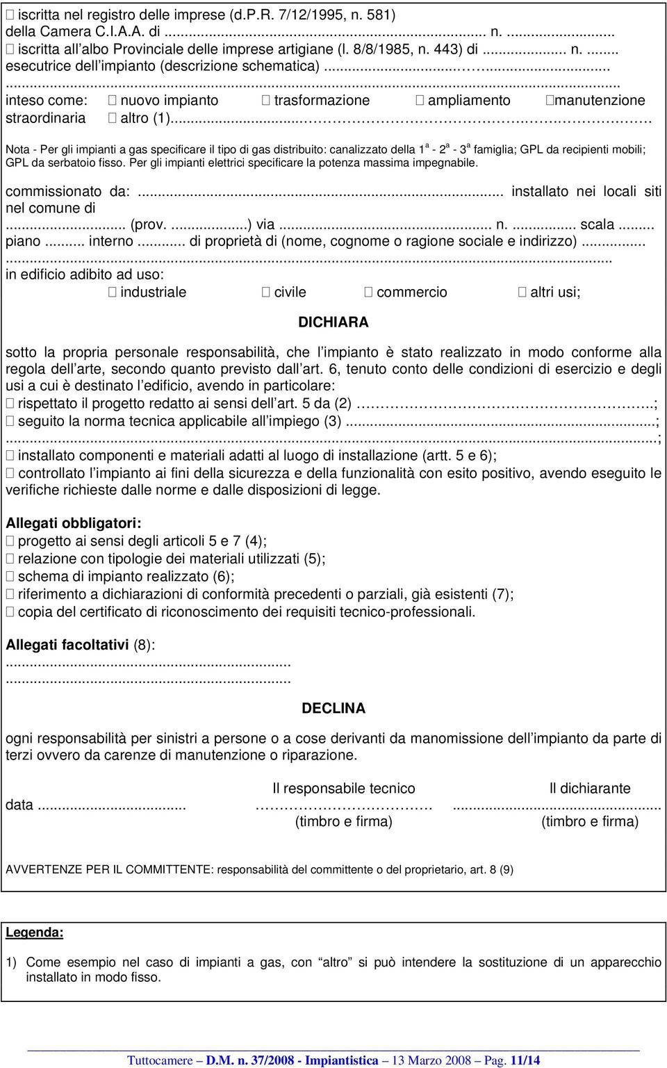 ...... Nota - Per gli impianti a gas specificare il tipo di gas distribuito: canalizzato della 1 a - 2 a - 3 a famiglia; GPL da recipienti mobili; GPL da serbatoio fisso.