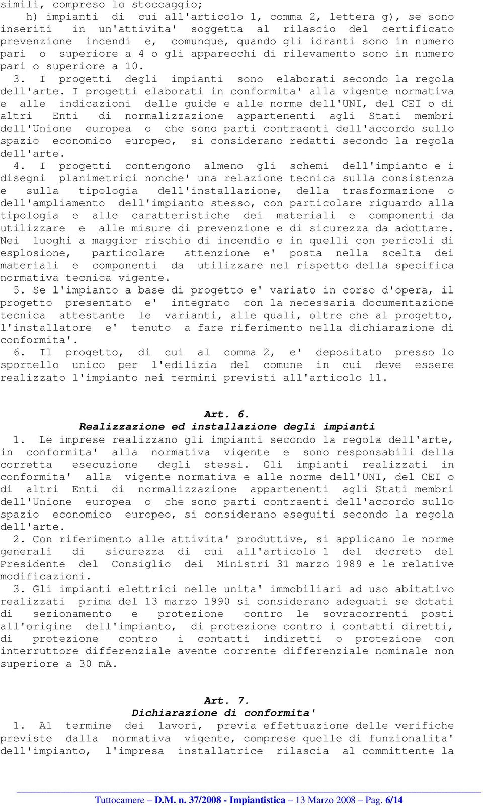 I progetti elaborati in conformita' alla vigente normativa e alle indicazioni delle guide e alle norme dell'uni, del CEI o di altri Enti di normalizzazione appartenenti agli Stati membri dell'unione