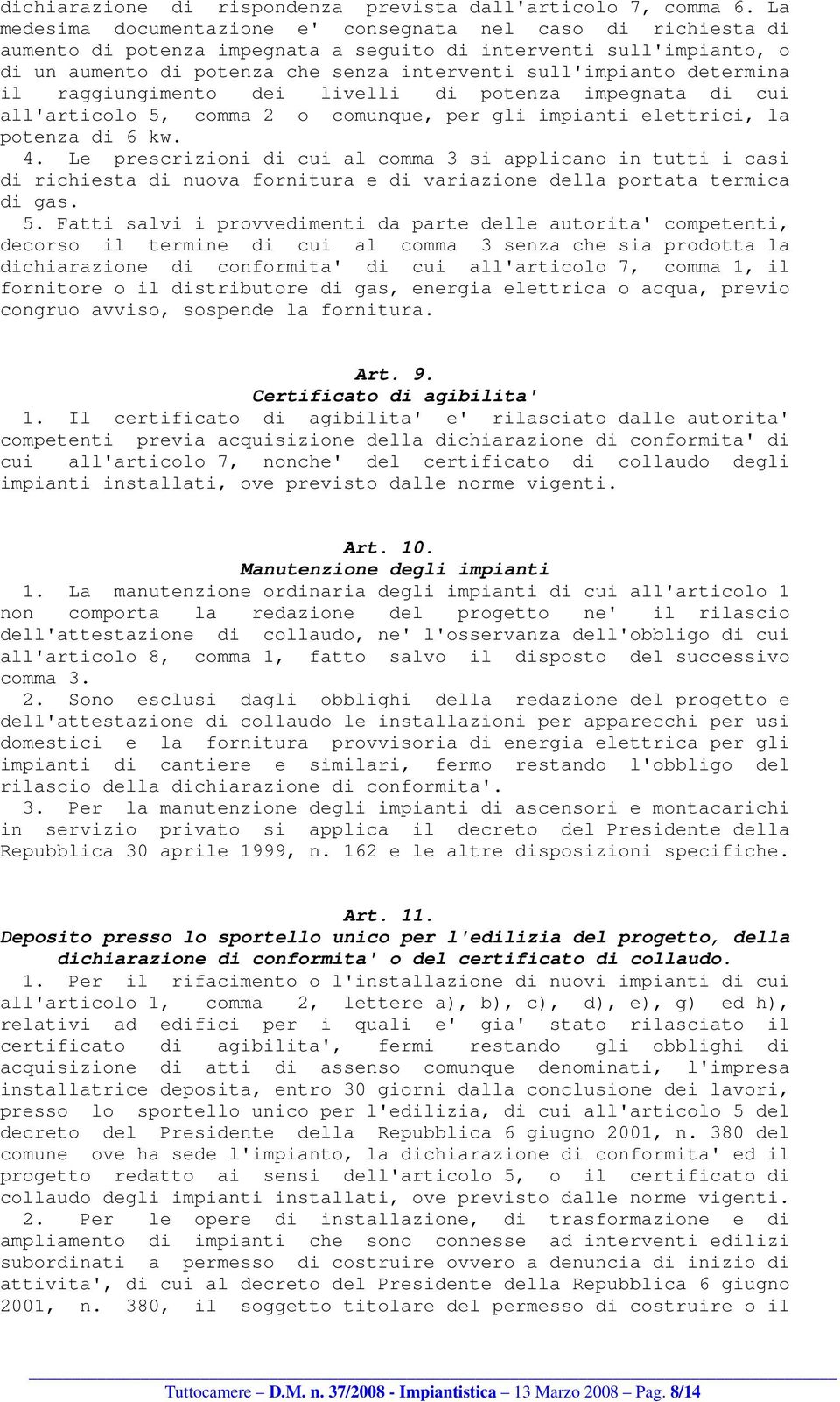 determina il raggiungimento dei livelli di potenza impegnata di cui all'articolo 5, comma 2 o comunque, per gli impianti elettrici, la potenza di 6 kw. 4.