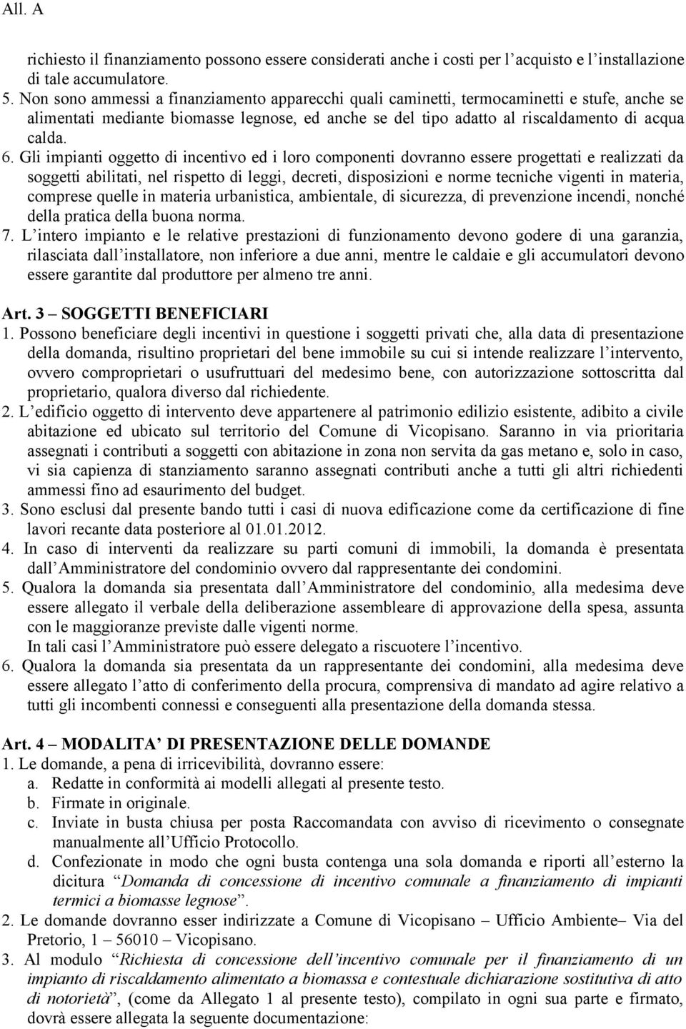 Gli impianti oggetto di incentivo ed i loro componenti dovranno essere progettati e realizzati da soggetti abilitati, nel rispetto di leggi, decreti, disposizioni e norme tecniche vigenti in materia,